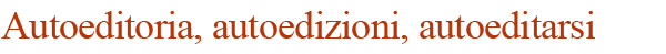 Autoeditoria, autoedizioni, autoeditarsi